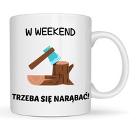 KUBEK W WEEKEND TRZEBA SIĘ NARĄBAĆ! POMYSŁ NA PREZENT