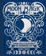 Moon Magic: Lunar spells to attract an enchanted life Marie Bruce