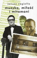 MUZYKA, MIŁOŚĆ i MITOMANI Janusz CEGIEŁŁA