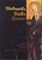 Wielkopolska - Polska - Europa. Studia dedykowane pamięci Alicji ; jak nowa