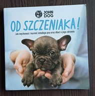 OD SZCZENIAKA! JAK WYCHOWAĆ I KARMIĆ MŁODEGO PSA ORAZ DBAĆ O JEGO ZDROWIE