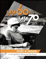 Lata 60... Lata 70... Sport w Ursusie na fotografiach Ireneusz Barskiego