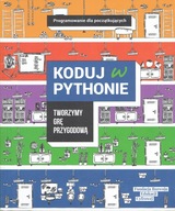 Koduj w Pythonie. Tworzymy grę przygodową Programowanie dla początkujących