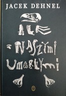 Ale z naszymi umarłymi. Jacek Dehnel