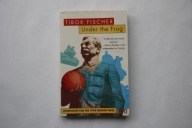 UNDER THE FROG Tibor Fischer