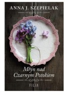 Młyn nad Czarnym Potokiem Saga małopolska Anna J. Szepielak