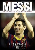 Lionel Messi Historia chłopca, który stał się Luca Caioli biografia ksiazka