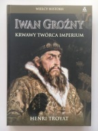 Iwan Groźny Krwawy twórca imperium - Henri Troyat