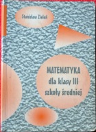 Matematyka dla klasy III szkoły średniej Stanisław Zieleń