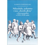 Melancholia, szaleństwo i inne choroby głowy w Rzeczypospolitej ; jak nowa