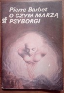 O czym marzą Psyborgi Pierre Barbet