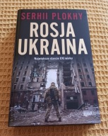 Rosja - Ukraina. Największe starcie XXI wieku Serhii Plokhy