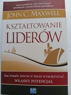 Kształtowanie liderów John C Maxwell NOWA
