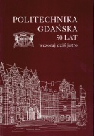 POLITECHNIKA GDAŃSKA 50 LAT WCZORAJ DZIŚ I JUTRO