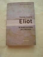 W moim początku jest mój kres Thomas Stearns Eliot