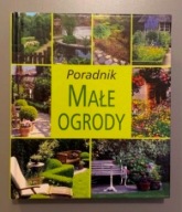 MAŁE OGRODY poradnik - Alicja Ochwat
