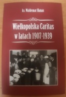 Wielkopolska Caritas w latach 1907-1939 Waldemar Hanas