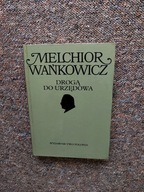 MELCHIOR WAŃKOWICZ - DROGĄ DO URZĘDOWA WYDAWNICTWO POLONIA WARSZAWA 1989