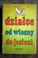 Na działce od wiosny do jesieni