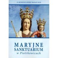 Maryjne Sanktuarium w Piotrkowicach Benignus Wanat