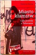 Miasto kłamstw. Cała prawda o Teheranie - Ramita Navai