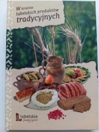W KRAINIE LUBELSKICH PRODUKTÓW TRADYCYJNYCH Kuś,Makowski i inni
