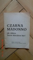 Czarna Madonno jak dobrze Twym dzieckiem być!