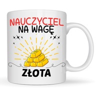 KUBEK DLA NAUCZYCIELA NAUCZYCIEL NA WAGĘ ZŁOTA