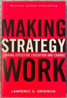 Making Strategy Work: Leading Effective Execution and Change - L. Hrebiniak