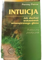 Intuicja Jak słuchać wskazówek wewnętrznego głosu Penney Peirce