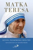 Matka Teresa z Kalkuty Notatki, przemówienia, modlitwy biografia ksiazka