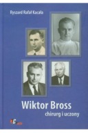 Wiktor Bross Chirurg i uczony Ryszard Rafał Kacała