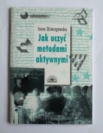 Jak uczyć metodami aktywnymi - Irena Dzierzgowska