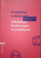 Projektuj z dziećmi Edukacja kulturową w praktyce