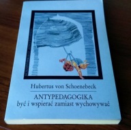 ANTYPEDAGOGIKA być i wspierać zamiast wychowywać Hubertus von Schoenebeck