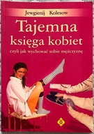 Tajemna księga kobiet czyli Jak wychować sobie mężczyznę Jewgienij Kolesow