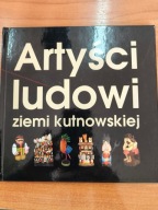 Artyści ludowi ziemi kutnowskieji Praca zbiorowa Kutno