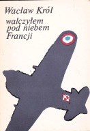 Walczyłem pod niebem Francji Wacław Król