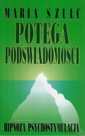 Potęga podświadomości hipnoza psychostymulacja - Maria Szulc