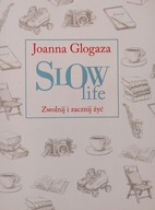Slow life Zwolnij i zacznij żyć Joanna Glogaza