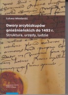 Dwory arcybiskupów gnieźnieńskich do 1493 r. Struktura, urzędy, ludzie ; jn