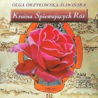 KRAINA ŚPIEWAJĄCYCH RÓŻ Olga ORZYŁOWSKA-ŚLIWIŃSKA