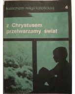 Z CHRYSTUSEM PRZETWARZAMY ŚWIAT - KATECHIZM