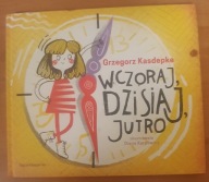 Wczoraj, dzisiaj, jutro Grzegorz Kasdepke
