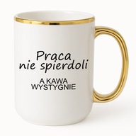 KUBEK ELEGANT 425ml PRACA NIE SPIERDOLI A KAWA WYSTYGNIE pomysł na prezent
