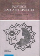 Fortece Rzeczypospolitej. Studium z dziejów budowy fortyfikacji ; jak nowa