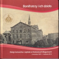 Bonifratrzy i ich dzieło Dzieje konwentu i szpitala w Katowicach-Bogucicach