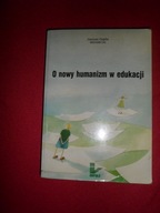 O nowy humanizm w edukacji Red. Janusz Gajda