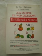 Jedz zgodnie ze swoją grupą krwi Encyklopedia zdrowia Peter D'Adamo