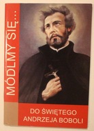 Św. ANDRZEJ BOBOLA - MÓDLMY SIĘ DO ŚWIĘTEGO ANDRZEJA BOBOLI - 32 STRONY